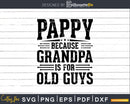 Pappy Because Grandpa is for Old Guys Fathers Day Shirt Svg