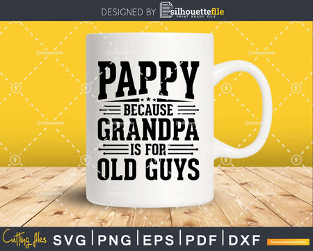 Pappy Because Grandpa is for Old Guys Fathers Day Shirt Svg