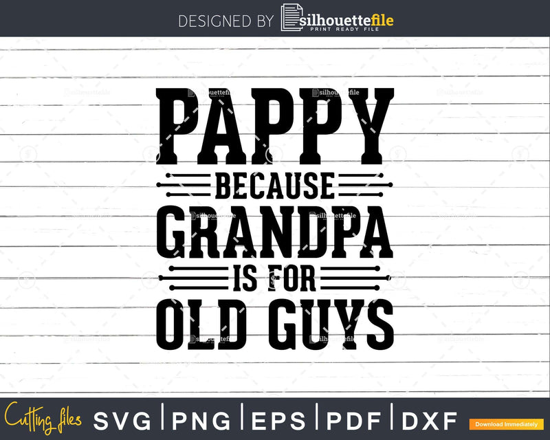 Pappy Because Grandpa is for Old Guys Shirt Svg Files For