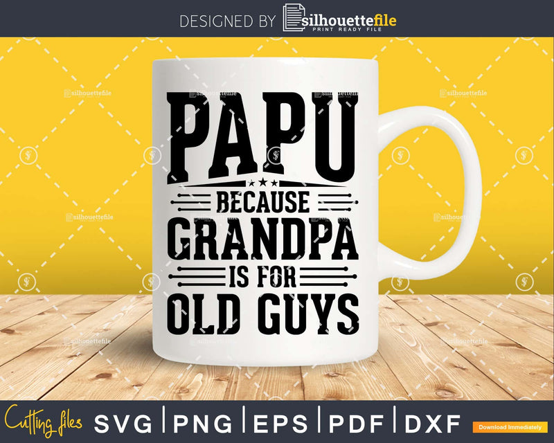 Papu Because Grandpa is for Old Guys Fathers Day Shirt Svg