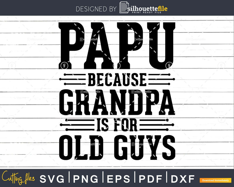 Papu Because Grandpa is for Old Guys Shirt Svg Files For