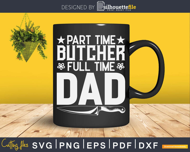 Part Time Butcher Full Dad Svg Dxf Cricut Cut Files