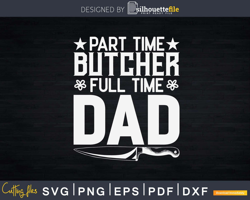 Part Time Butcher Full Dad Svg Dxf Cricut Cut Files