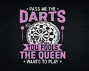 Pass Me The Darts Queen Wants To Play Svg Png T-shirt Design