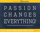 Passion Changes Everything family SVG cricut craft cut file