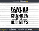Pawdad Because Grandpa is for Old Guys Shirt Svg Files
