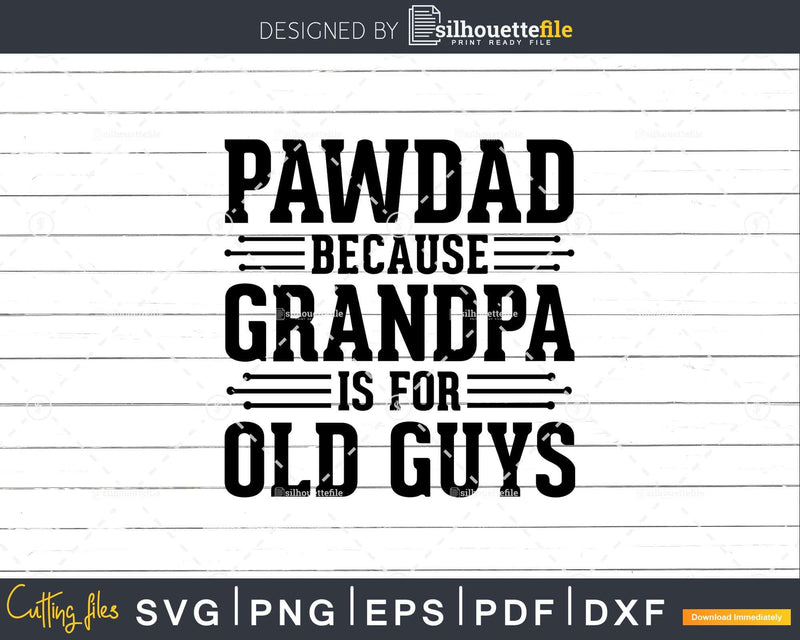 Pawdad Because Grandpa is for Old Guys Shirt Svg Files