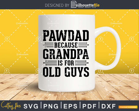 Pawdad Because Grandpa is for Old Guys Shirt Svg Files For