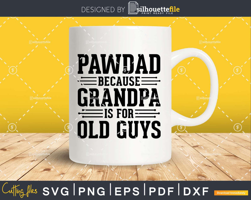 Pawdad Because Grandpa is for Old Guys Shirt Svg Files