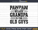 Pawpaw Because Grandpa is for Old Guys Fathers Day Shirt