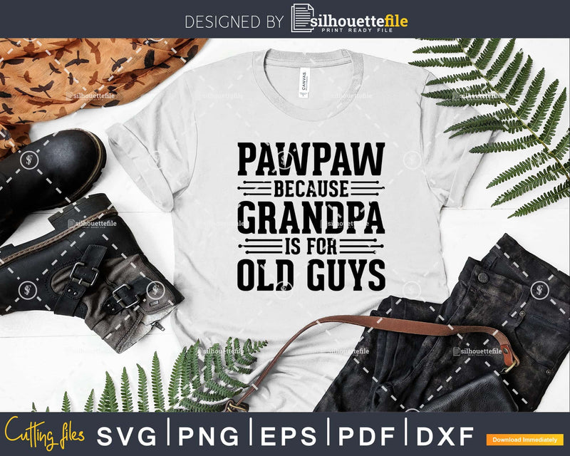 Pawpaw Because Grandpa is for Old Guys Shirt Svg Files For