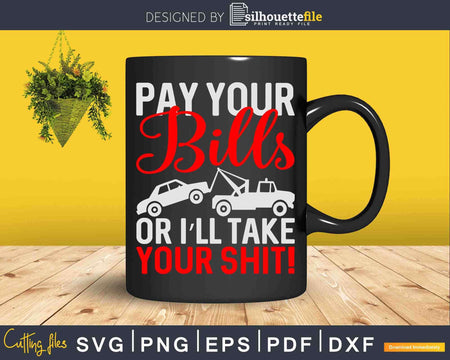 Pay Your Bills Or I’ll Take Shit Svg Png Dxf Cut Files