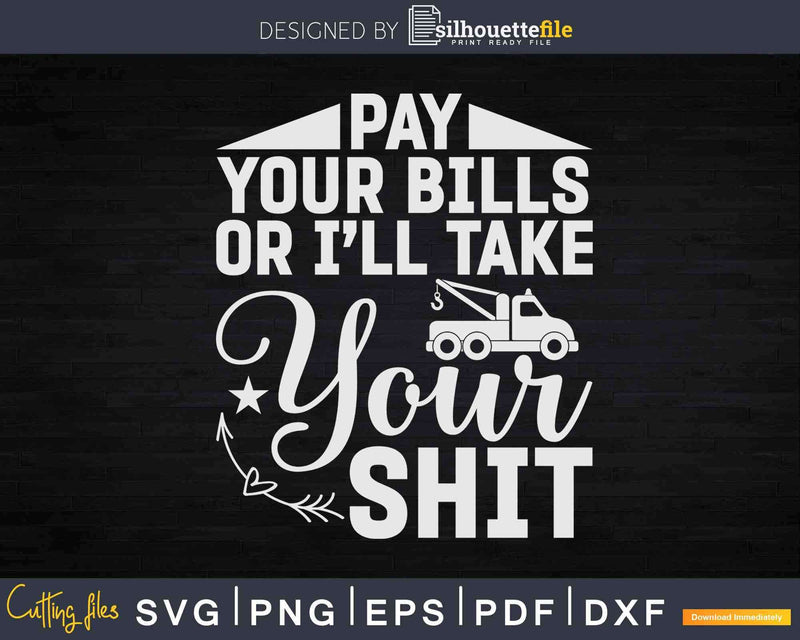 Pay your Bills or I’ll take Shit Tow Truck Driver Svg Dxf