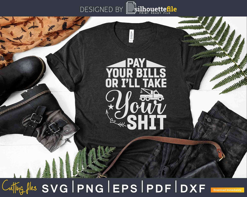 Pay your Bills or I’ll take Shit Tow Truck Driver Svg Dxf