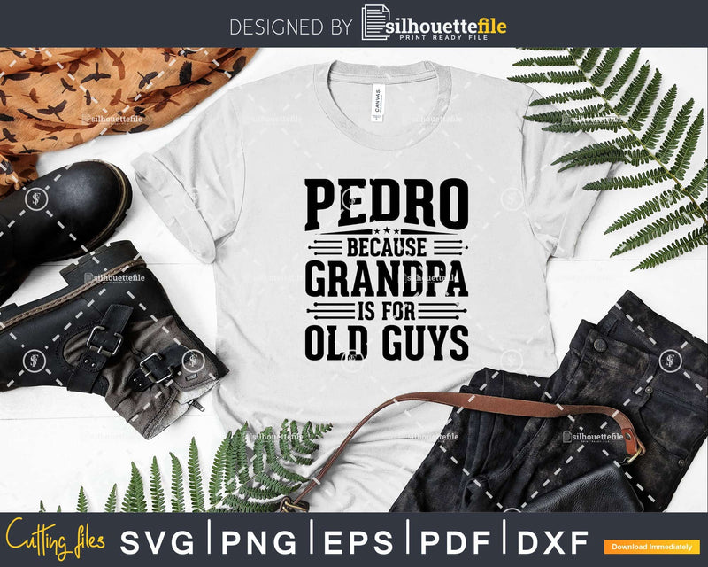 Pedro Because Grandpa is for Old Guys Fathers Day Shirt Svg