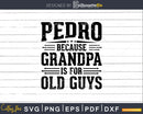 Pedro Because Grandpa is for Old Guys Fathers Day Shirt Svg