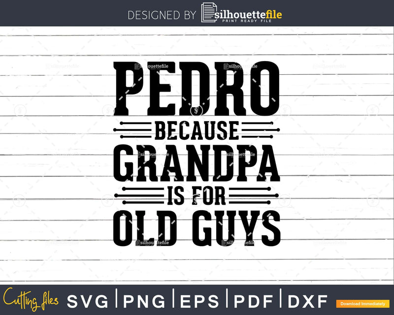 Pedro Because Grandpa is for Old Guys Shirt Svg Files For