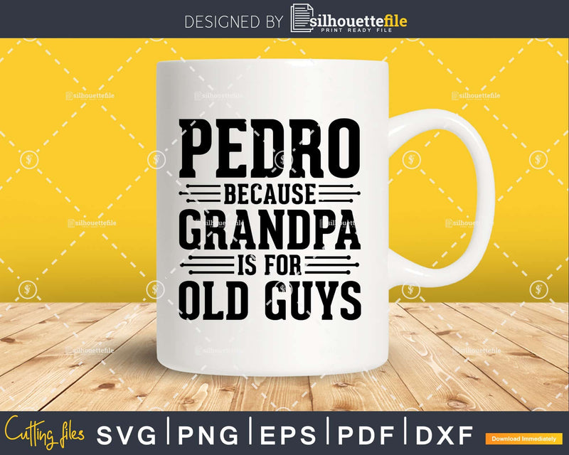 Pedro Because Grandpa is for Old Guys Shirt Svg Files For