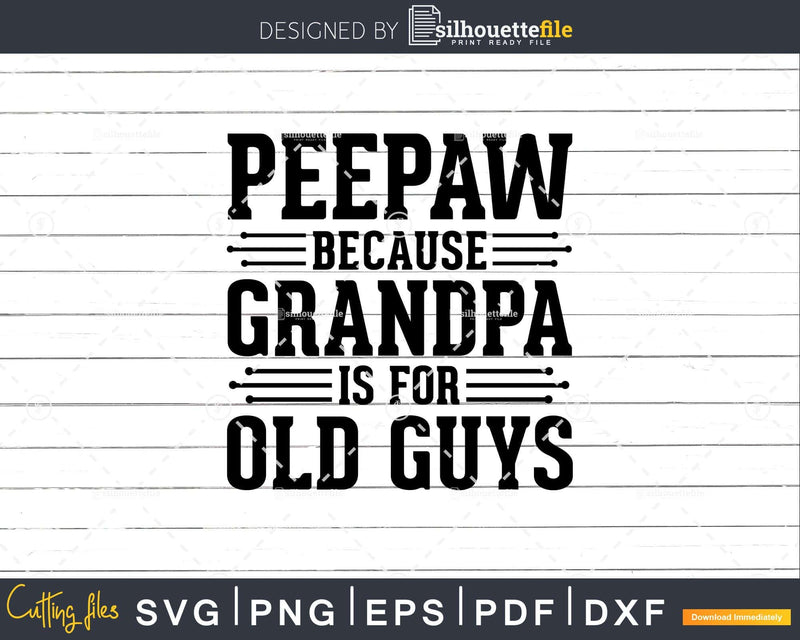 Peepaw Because Grandpa is for Old Guys Shirt Svg Files For