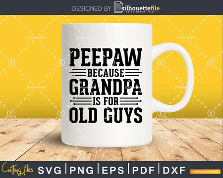 Peepaw Because Grandpa is for Old Guys Shirt Svg Files For