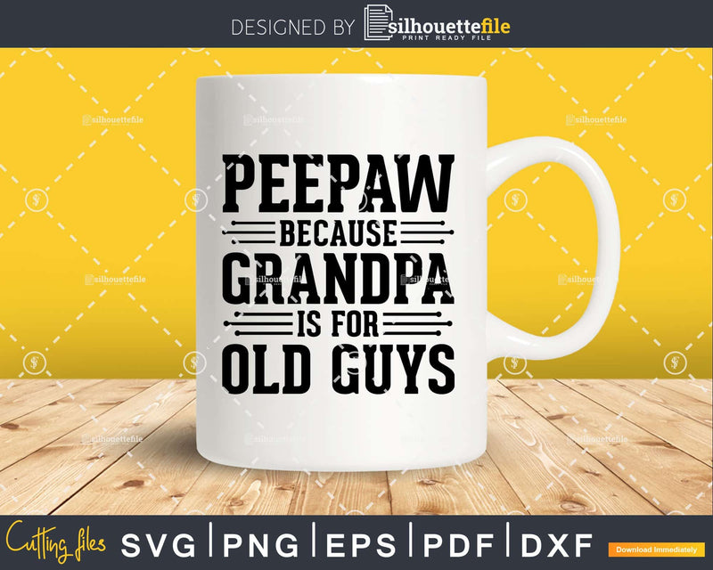 Peepaw Because Grandpa is for Old Guys Shirt Svg Files For