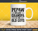 Pepaw Because Grandpa is for Old Guys Fathers Day Shirt Svg