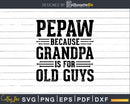 Pepaw Because Grandpa is for Old Guys Shirt Svg Files