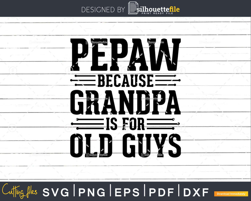 Pepaw Because Grandpa is for Old Guys Shirt Svg Files For