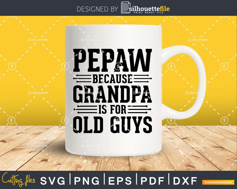Pepaw Because Grandpa is for Old Guys Shirt Svg Files For
