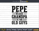 Pepe Because Grandpa is for Old Guys Fathers Day Shirt Svg