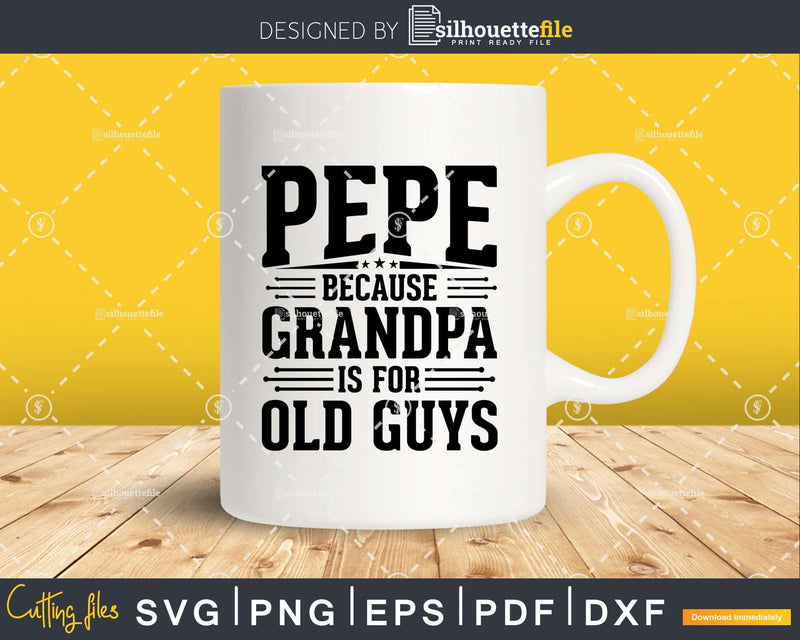 Pepe Because Grandpa is for Old Guys Fathers Day Shirt Svg