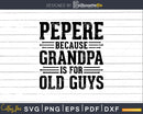 Pepere Because Grandpa is for Old Guys Shirt Svg Files