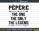 Pepere The One Only Legend Fathers Day Svg Design Cut Files