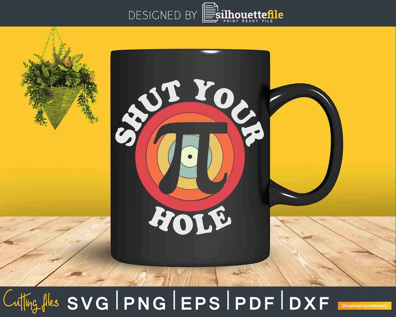 Pi Day Shut Your Hole Retro Svg Crafting Cut Files