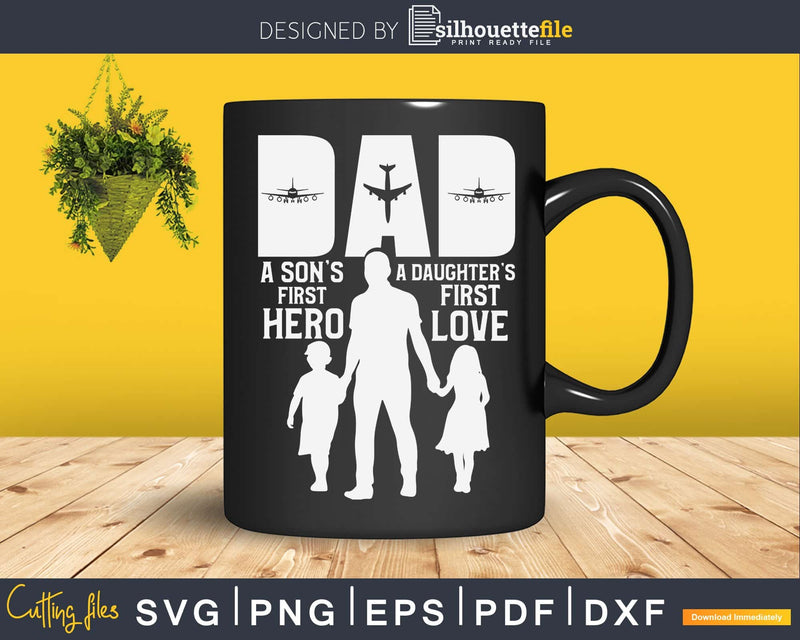 Pilot Dad A Daughter’s First Love Son’s Hero svg png