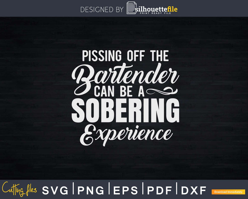 Pissing Off The Bartender Can Be A Sobering Experience Svg