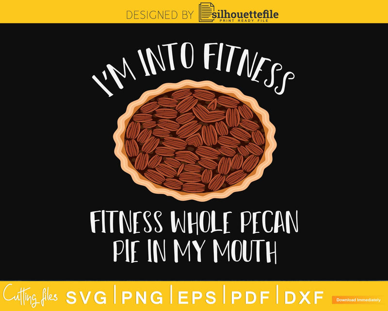 Pit I’m into Fitness whole pecan pie in my mouth svg