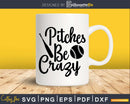 Pitches Be Crazy Svg Baseball Mom Life craft Cricut Cut