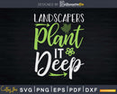 Plant It Deep Landscapers Svg Dxf Cut Files