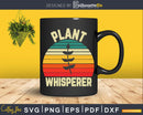 Plant Whisperer svg Funny Botanical Garden shirt design