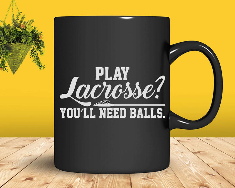 Play Lacrosse You’ll Need Balls Svg Png Cricut Files