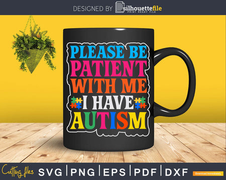 Please Be Patient With Me I Have Autism Svg Dxf Png Design