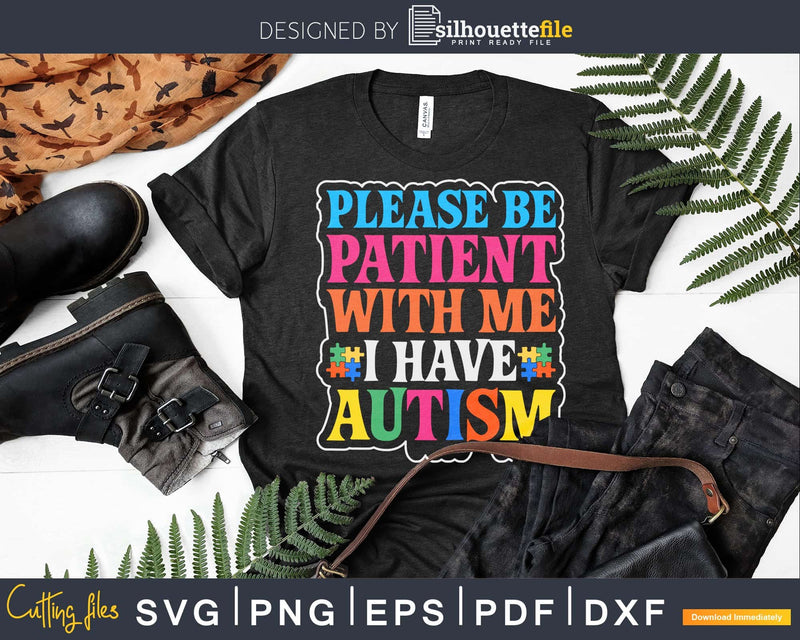 Please Be Patient With Me I Have Autism Svg Dxf Png Design
