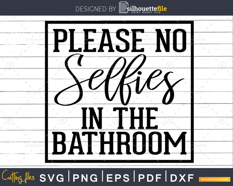 Please No Selfies in the Bathroom svg Funny Cricut Cut Files