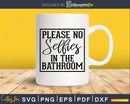 Please No Selfies in the Bathroom svg Funny Cricut Cut Files