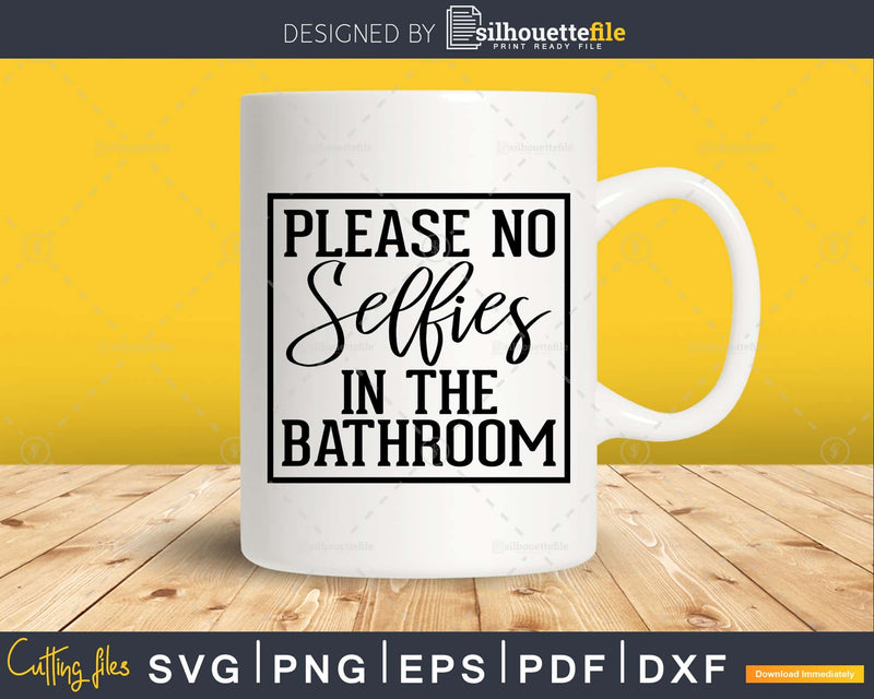 Please No Selfies in the Bathroom svg Funny Cricut Cut Files