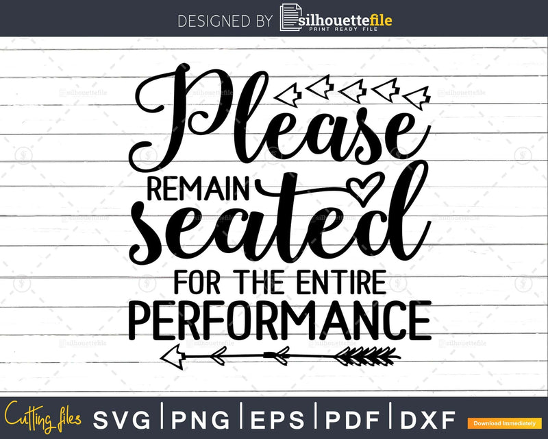 Please Remain Seated for the Entire Performance svg Funny