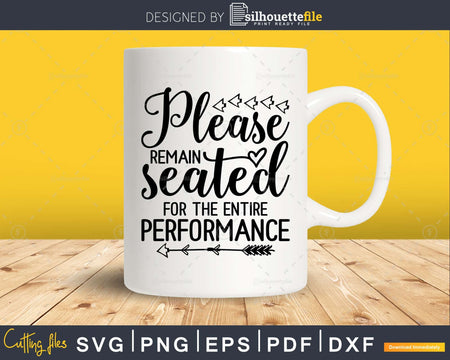 Please Remain Seated for the Entire Performance svg Funny