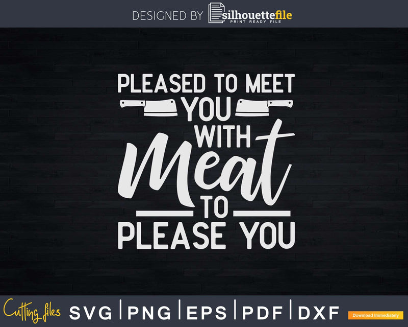 Pleased to Meet You with Meat Please Svg Dxf Cricut Cut