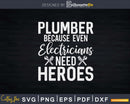 Plumber Because even Electricians need Heroes Svg Png Eps